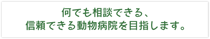 何でも相談できる､信頼できる動物病院を目指します｡